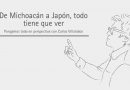 De Michoacán a Japón, todo tiene que ver 