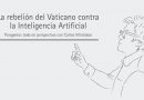 La rebelión del Vaticano contra la Inteligencia Artificial 